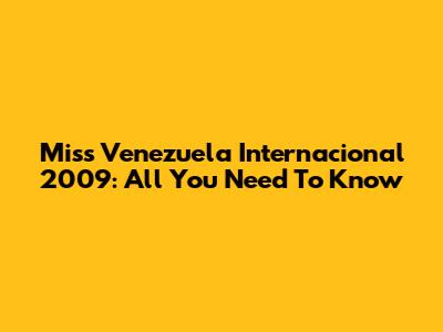 Miss Venezuela Internacional 2009: All You Need To Know