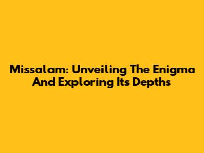 Missalam: Unveiling The Enigma And Exploring Its Depths