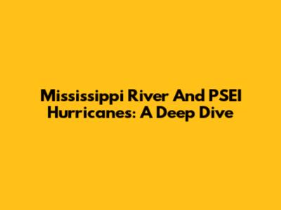 Mississippi River And PSEI Hurricanes: A Deep Dive
