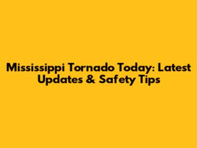 Mississippi Tornado Today: Latest Updates & Safety Tips