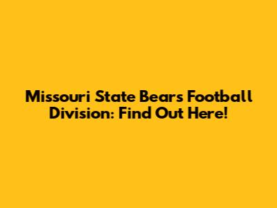 Missouri State Bears Football Division: Find Out Here!