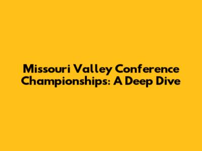Missouri Valley Conference Championships: A Deep Dive
