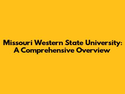 Missouri Western State University: A Comprehensive Overview