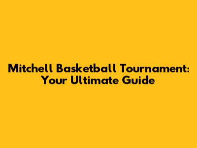 Mitchell Basketball Tournament: Your Ultimate Guide