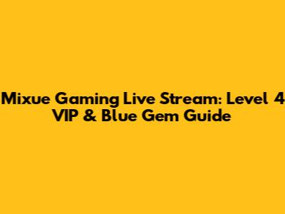 Mixue Gaming Live Stream: Level 4 VIP & Blue Gem Guide