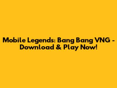 Mobile Legends: Bang Bang VNG - Download & Play Now!