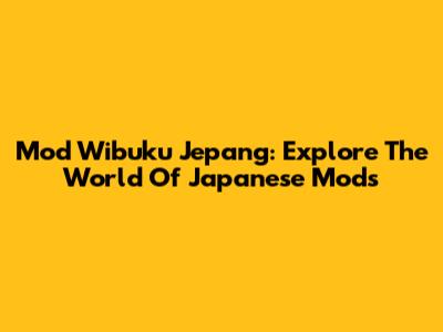 Mod Wibuku Jepang: Explore The World Of Japanese Mods