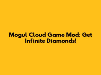 Mogul Cloud Game Mod: Get Infinite Diamonds!