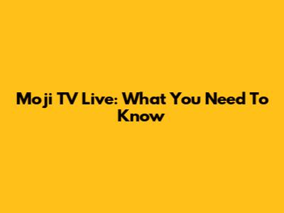 Moji TV Live: What You Need To Know