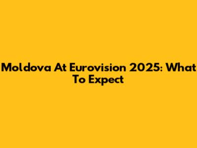Moldova At Eurovision 2025: What To Expect