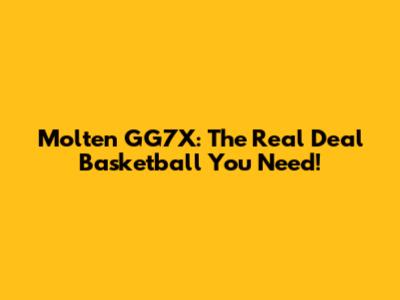 Molten GG7X: The Real Deal Basketball You Need!