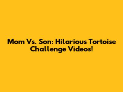 Mom Vs. Son: Hilarious Tortoise Challenge Videos!
