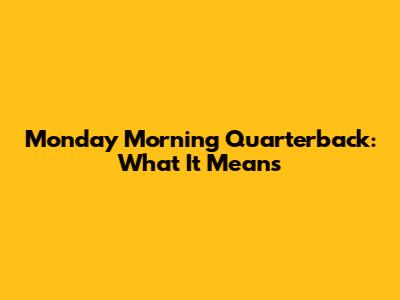 Monday Morning Quarterback: What It Means