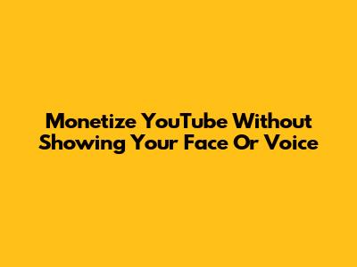 Monetize YouTube Without Showing Your Face Or Voice