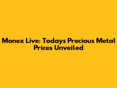 Monex Live: Today's Precious Metal Prices Unveiled