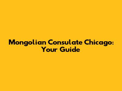 Mongolian Consulate Chicago: Your Guide