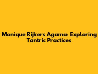 Monique Rijker's Agama: Exploring Tantric Practices
