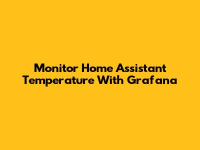 Monitor Home Assistant Temperature With Grafana