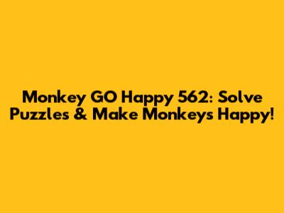 Monkey GO Happy 562: Solve Puzzles & Make Monkeys Happy!