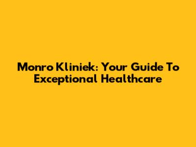 Monro Kliniek: Your Guide To Exceptional Healthcare