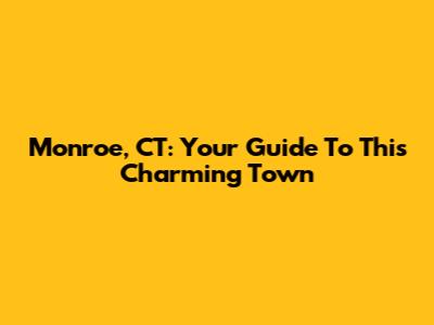 Monroe, CT: Your Guide To This Charming Town