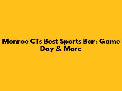 Monroe CT's Best Sports Bar: Game Day & More