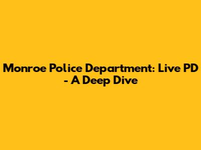 Monroe Police Department: Live PD - A Deep Dive