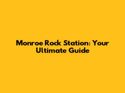 Monroe Rock Station: Your Ultimate Guide