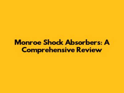 Monroe Shock Absorbers: A Comprehensive Review