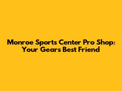 Monroe Sports Center Pro Shop: Your Gear's Best Friend