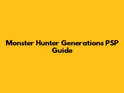 Monster Hunter Generations PSP Guide