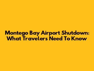 Montego Bay Airport Shutdown: What Travelers Need To Know