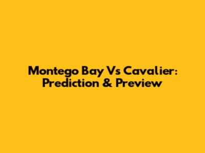 Montego Bay Vs Cavalier: Prediction & Preview