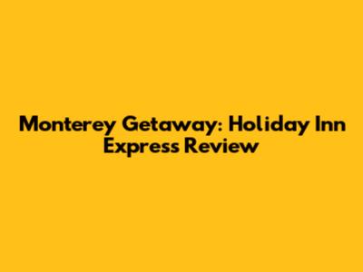 Monterey Getaway: Holiday Inn Express Review