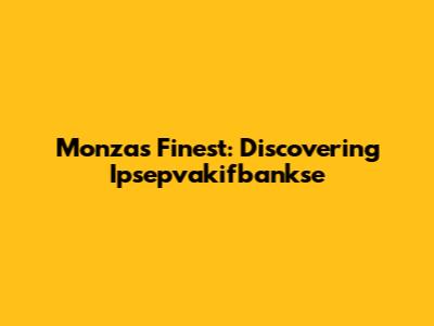 Monza's Finest: Discovering Ipsepvakifbankse