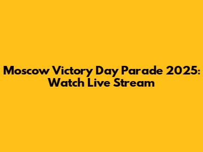 Moscow Victory Day Parade 2025: Watch Live Stream