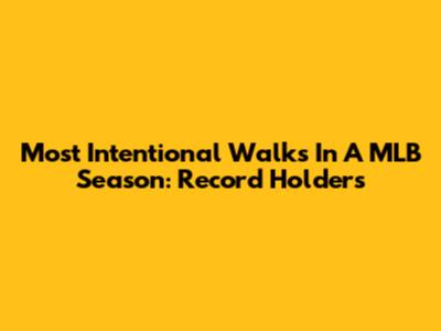 Most Intentional Walks In A MLB Season: Record Holders