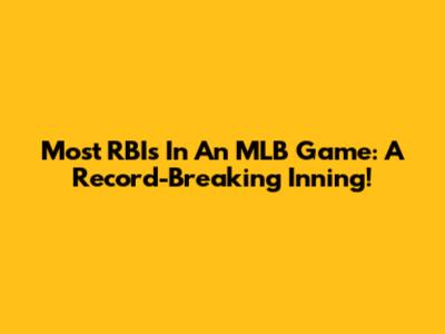 Most RBIs In An MLB Game: A Record-Breaking Inning!