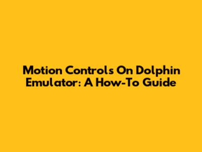 Motion Controls On Dolphin Emulator: A How-To Guide