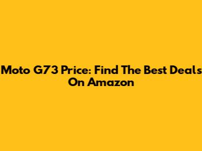 Moto G73 Price: Find The Best Deals On Amazon
