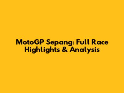 MotoGP Sepang: Full Race Highlights & Analysis