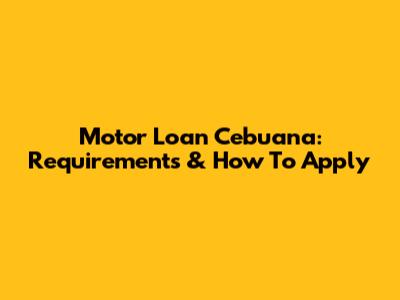Motor Loan Cebuana: Requirements & How To Apply