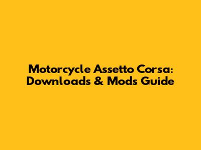 Motorcycle Assetto Corsa: Downloads & Mods Guide