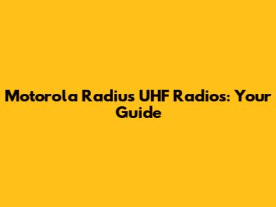 Motorola Radius UHF Radios: Your Guide