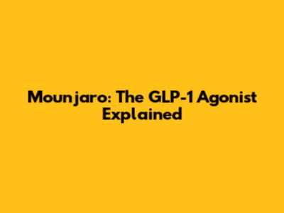Mounjaro: The GLP-1 Agonist Explained