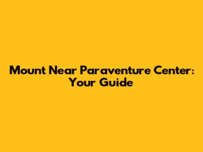 Mount Near Paraventure Center: Your Guide