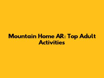 Mountain Home AR: Top Adult Activities