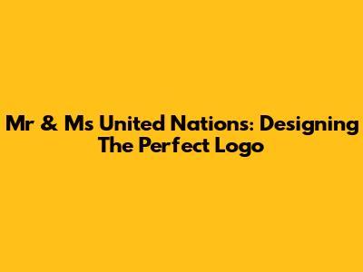 Mr & Ms United Nations: Designing The Perfect Logo