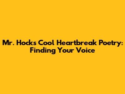 Mr. Hock's Cool Heartbreak Poetry: Finding Your Voice
