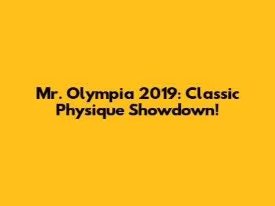 Mr. Olympia 2019: Classic Physique Showdown!